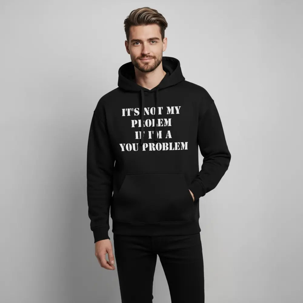 IT’S NOT MY PROBLEM IF I’M YOUR PROBLEM Hoodie - black